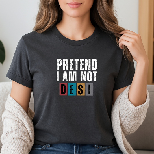 Funny Desi T-Shirt - Pretend I Am Not Desi